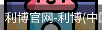 利博官网-利博(中国)官方网站-利博App下载安装